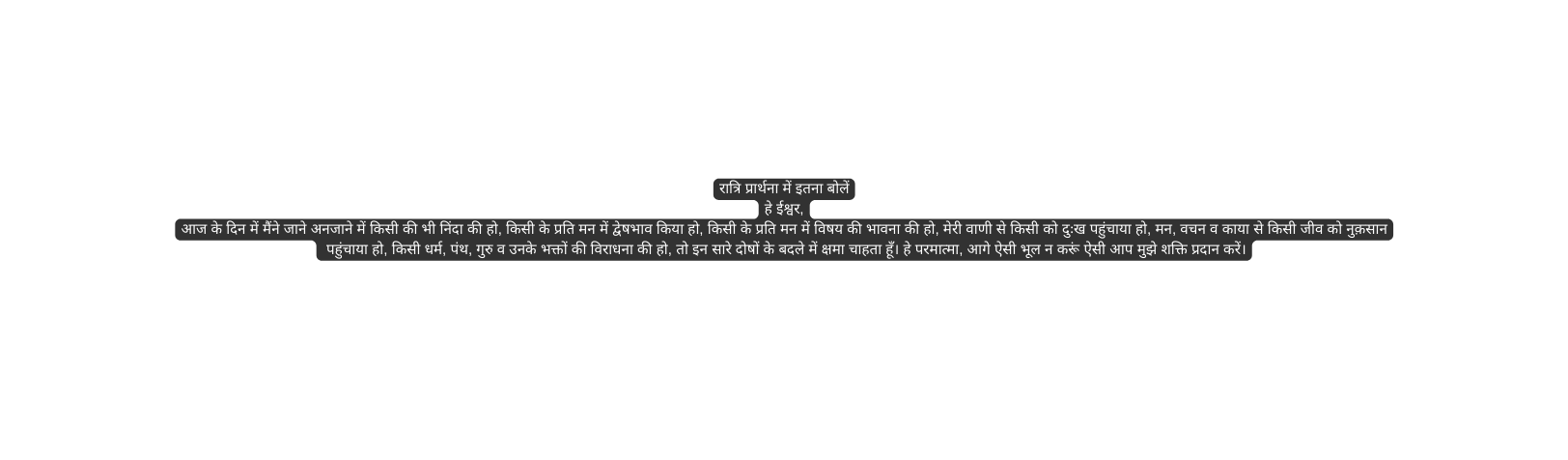 र त र प र र थन म इतन ब ल ह ईश वर आज क द न म म न ज न अनज न म क स क भ न द क ह क स क प रत मन म द व षभ व क य ह क स क प रत मन म व षय क भ वन क ह म र व ण स क स क द ख पह च य ह मन वचन व क य स क स ज व क न क स न पह च य ह क स धर म प थ ग र व उनक भक त क व र धन क ह त इन स र द ष क बदल म क षम च हत ह ह परम त म आग ऐस भ ल न कर ऐस आप म झ शक त प रद न कर