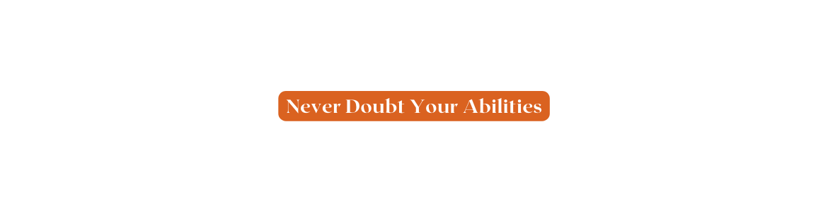 Never Doubt Your Abilities