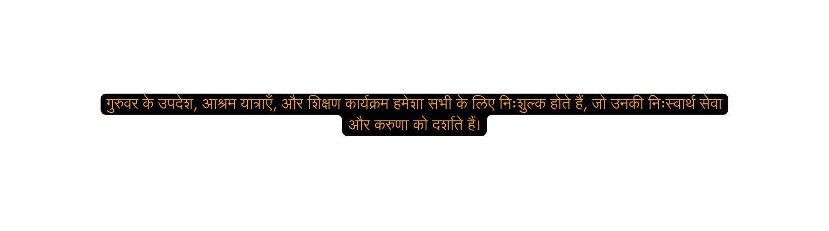 ग र वर क उपद श आश रम य त र ए और श क षण क र यक रम हम श सभ क ल ए न श ल क ह त ह ज उनक न स व र थ स व और कर ण क दर श त ह