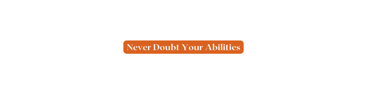 Never Doubt Your Abilities