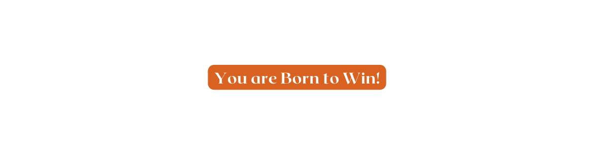 You are Born to Win