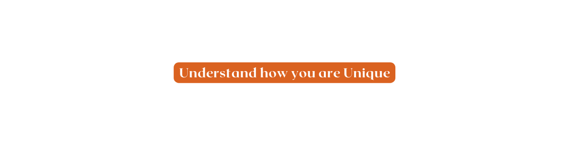 Understand how you are Unique